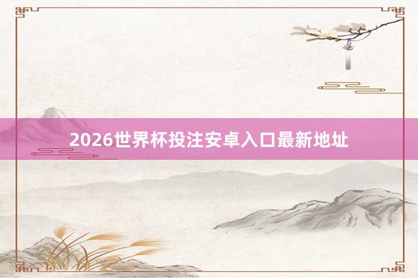 2026世界杯投注安卓入口最新地址