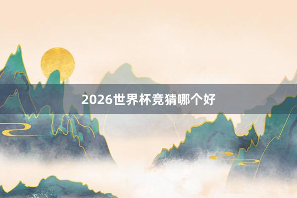 2026世界杯竞猜哪个好