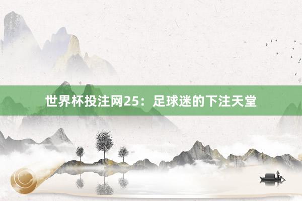世界杯投注网25：足球迷的下注天堂