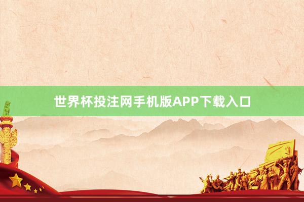 世界杯投注网手机版APP下载入口